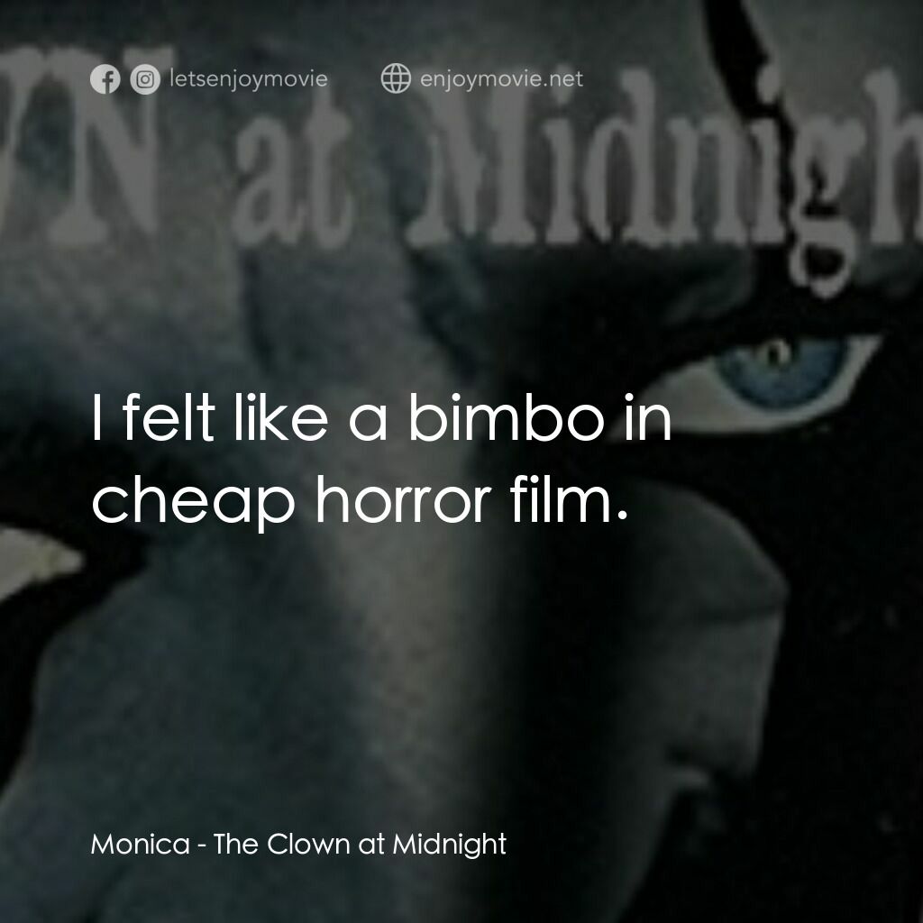 The Clown at Midnight電影對白：Monica:  I felt like a bimbo in cheap horror film.
