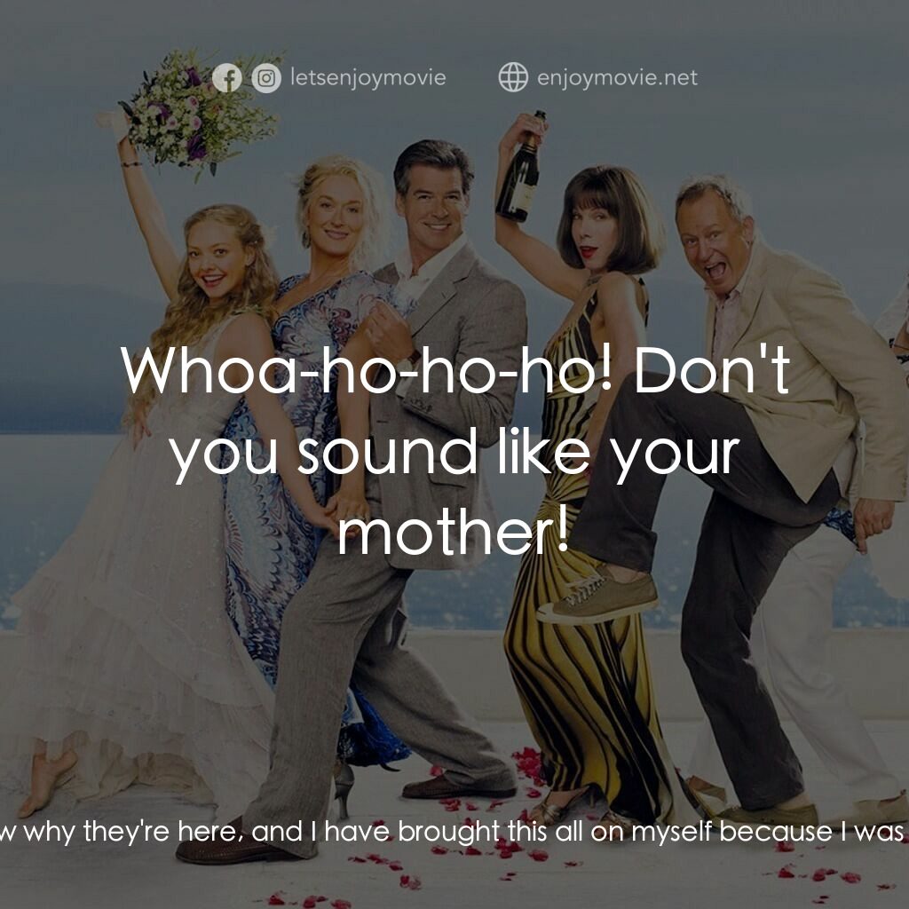 媽媽咪呀！電影對白：Donna:  I don't know where they are, I don't know why they're here, and I have br