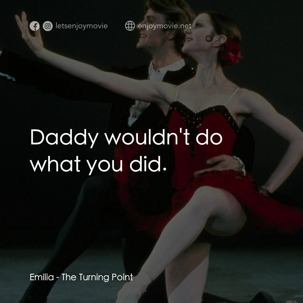 轉折點電影對白：Emilia:  Daddy wouldn't do what you did.