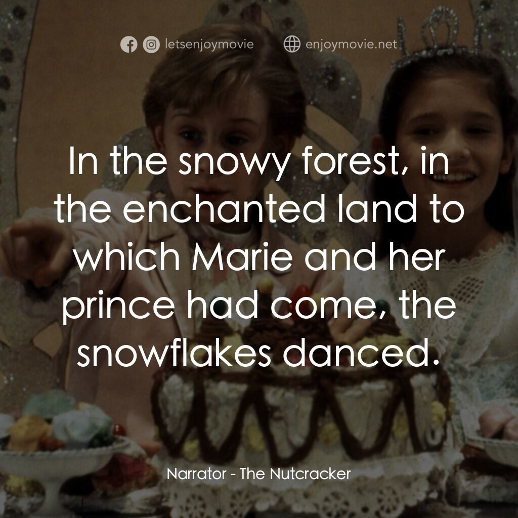 胡桃夾子電影對白：Narrator:  In the snowy forest, in the enchanted land to which Marie and her prin