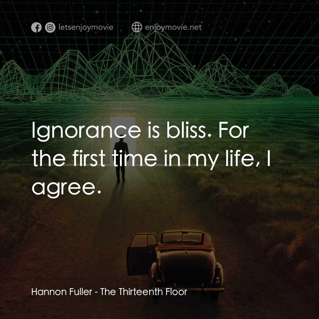 十三度凶間電影對白：Hannon Fuller:  Ignorance is bliss. For the first time in my life, I agree.