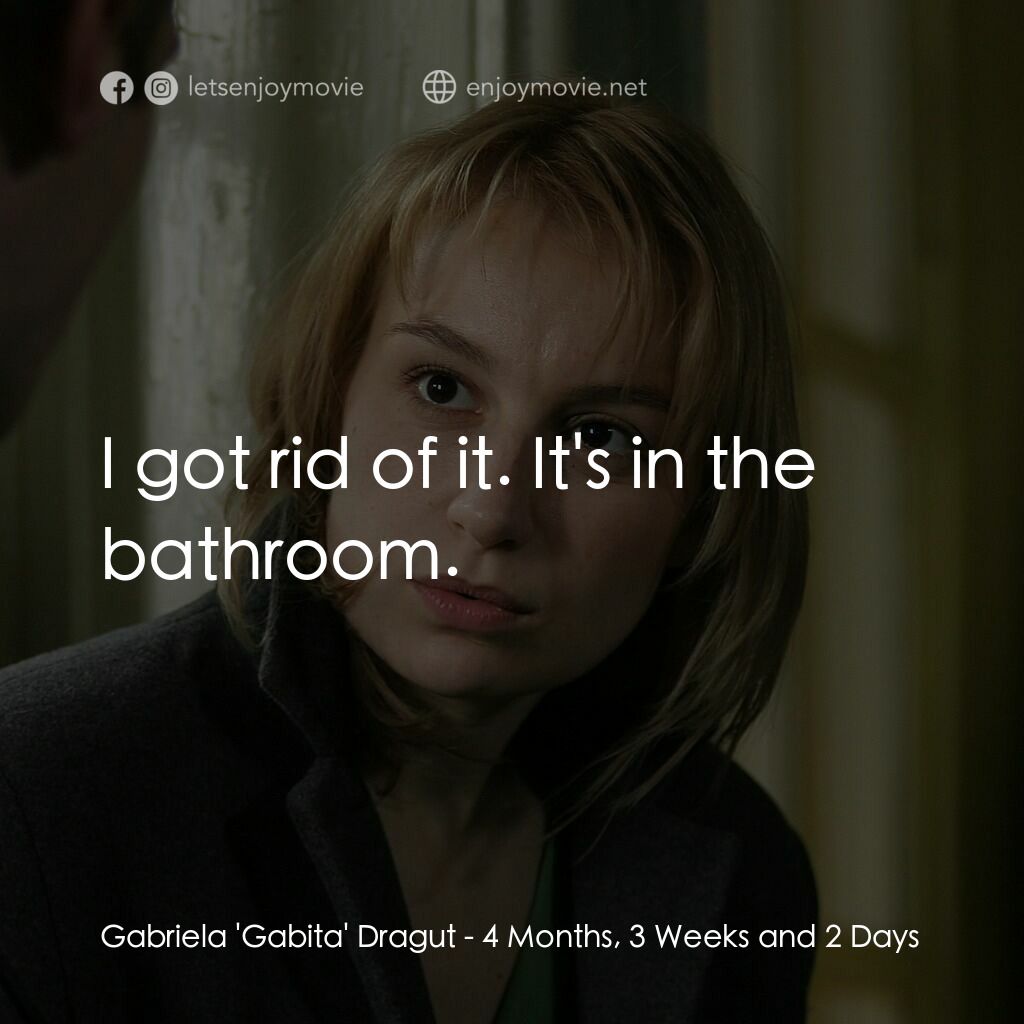 4月3周2日－墮胎日記電影對白：Gabriela 'Gabita' Dragut:  I got rid of it. It's in the bathroom.