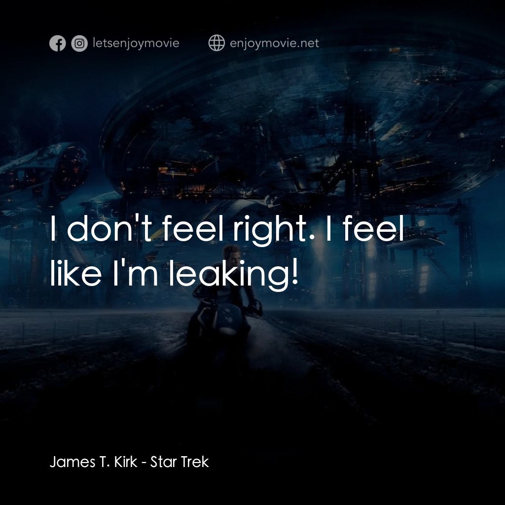星際爭霸戰電影對白：James T. Kirk: I don't feel right. I feel like I'm leaking!