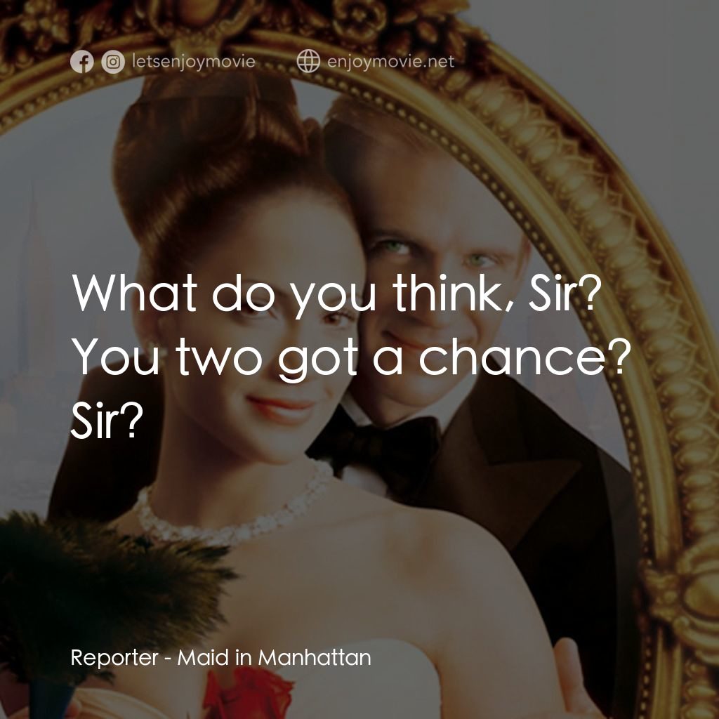 女傭變鳳凰電影對白：Reporter: What do you think, Sir? You two got a chance? Sir?