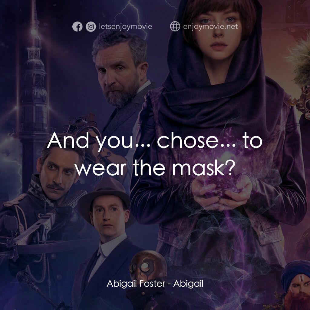 Abigail 魔域戰記電影對白：Abigail Foster:  And you... chose... to wear the mask?