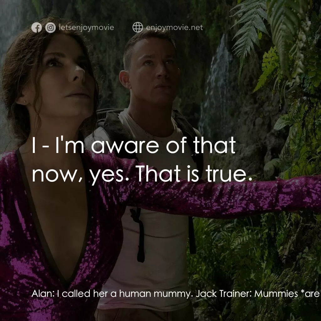 失驚無神闖謎城電影對白：Alan:  I called her a human mummy. Jack Trainer:  Mummies *are* human. Alan:  I -