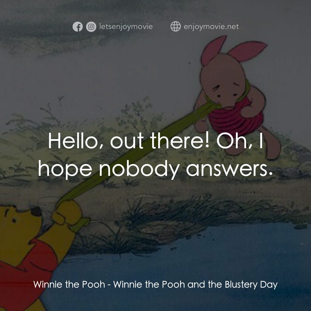 小熊維尼與大風吹電影對白：Winnie the Pooh:  Hello, out there! Oh, I hope nobody answers.
