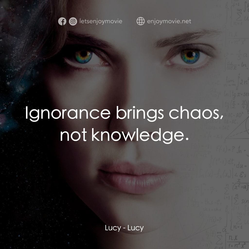 露西電影對白：Lucy: Ignorance brings chaos, not knowledge.