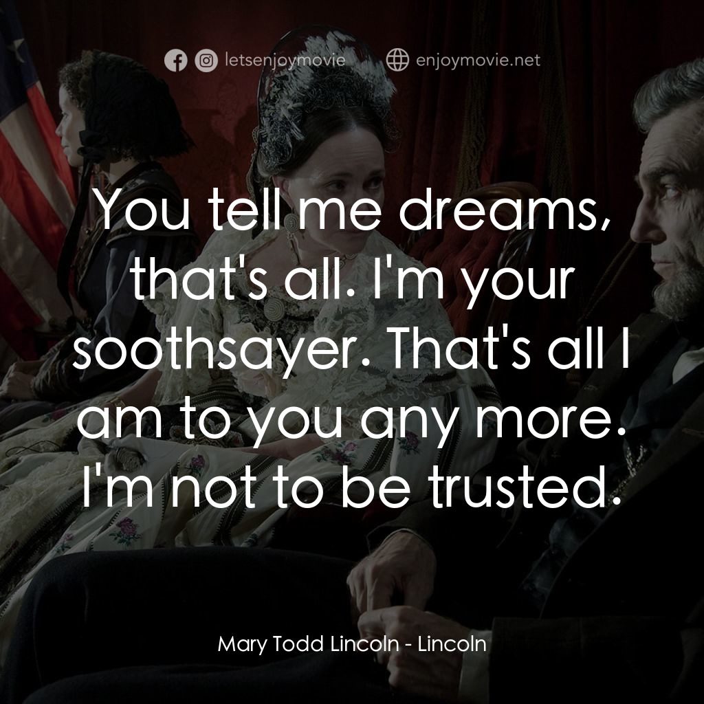 林肯電影對白：Mary Todd Lincoln: You tell me dreams, that's all. I'm your soothsayer. That's al