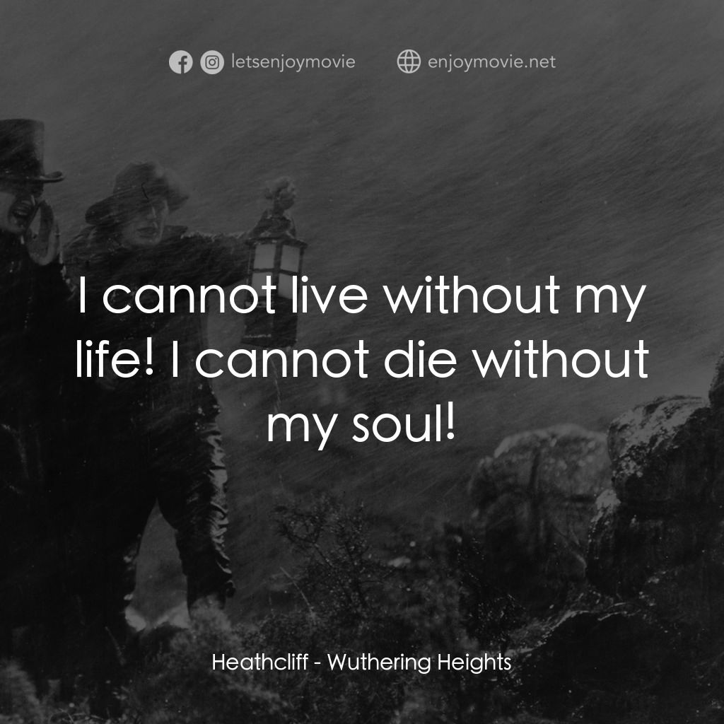 咆哮山莊電影對白：Heathcliff: I cannot live without my life! I cannot die without my soul!
