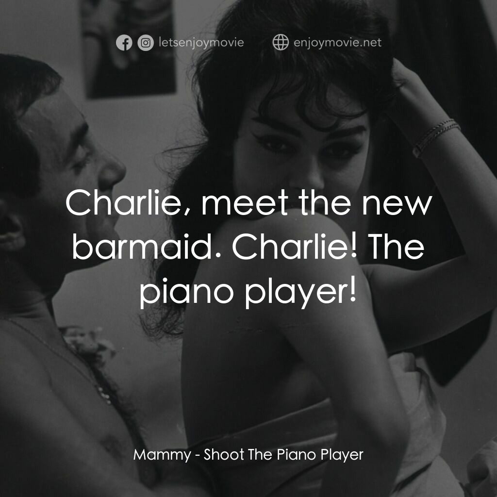 射殺鋼琴師電影對白：Mammy:  Charlie, meet the new barmaid. Charlie! The piano player!