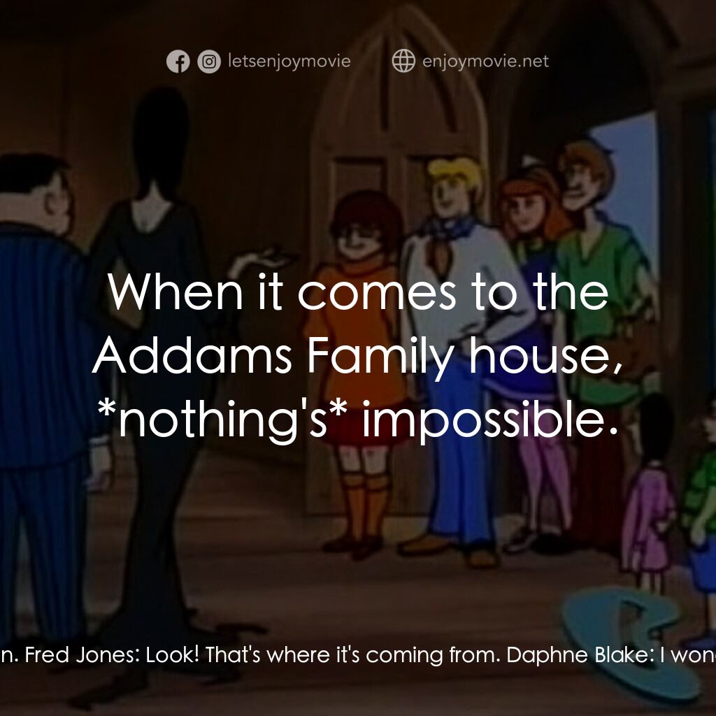 Scooby-Doo Meets The Addams Family電影對白：Daphne Blake:  Hmm! It looks like the study. Fred Jones:  Let's check it out. Dap
