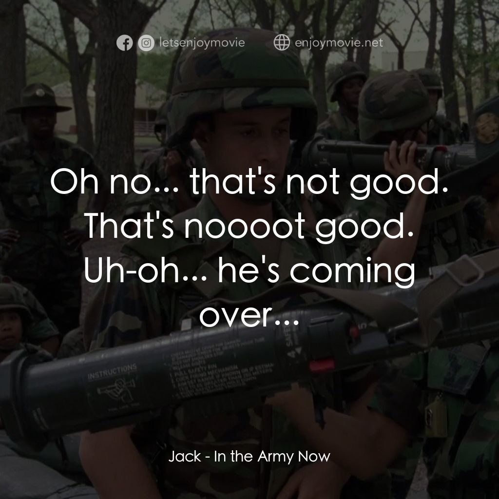 In the Army Now電影對白：Jack: Oh no... that's not good. That's noooot good. Uh-oh... he's coming over...