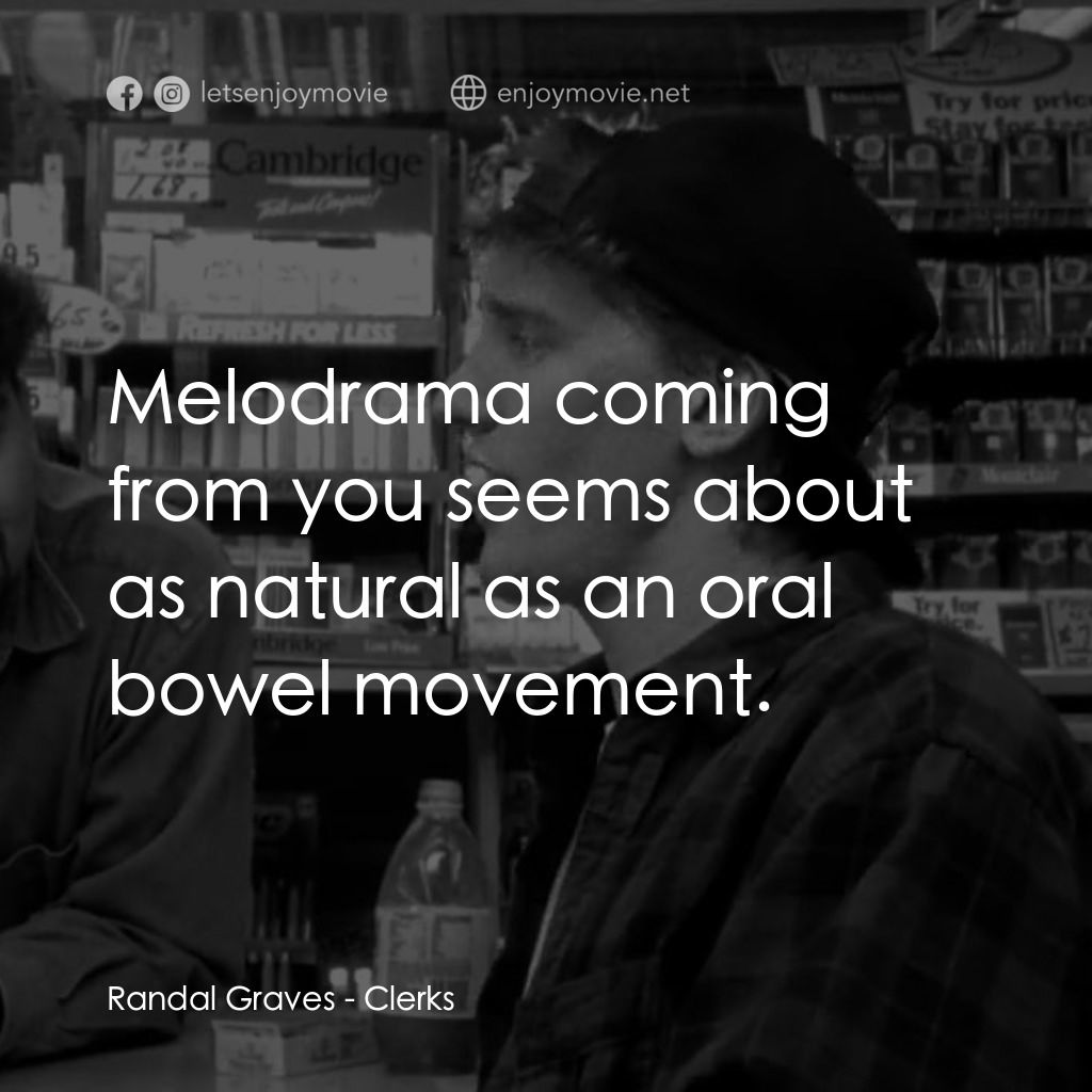 瘋狂店員電影對白：Randal Graves: Melodrama coming from you seems about as natural as an oral bowel 