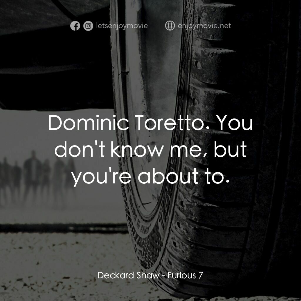 狂野時速7電影對白：Deckard Shaw:  Dominic Toretto. You don't know me, but you're about to.
