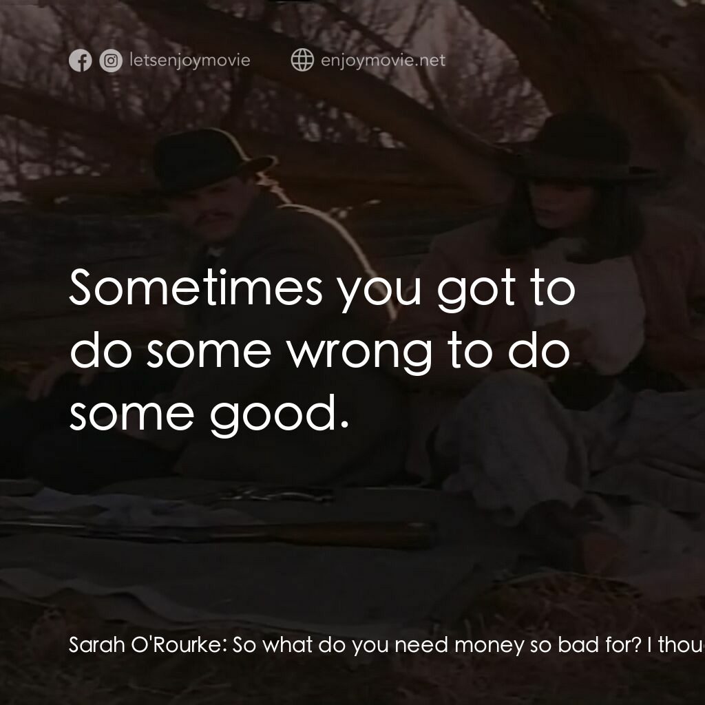 The Desperate Trail電影對白：Sarah O'Rourke:  So what do you need money so bad for? I thought you said you wer