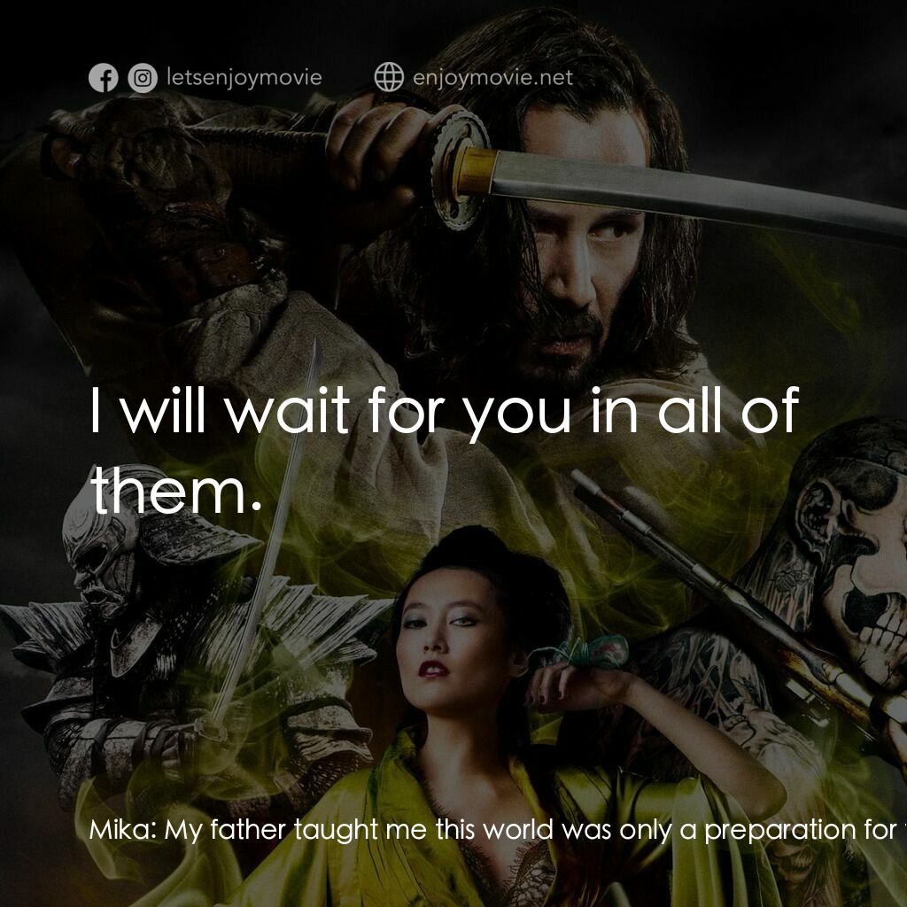 浪人47電影對白：Mika:  My father taught me this world was only a preparation for the next, that a