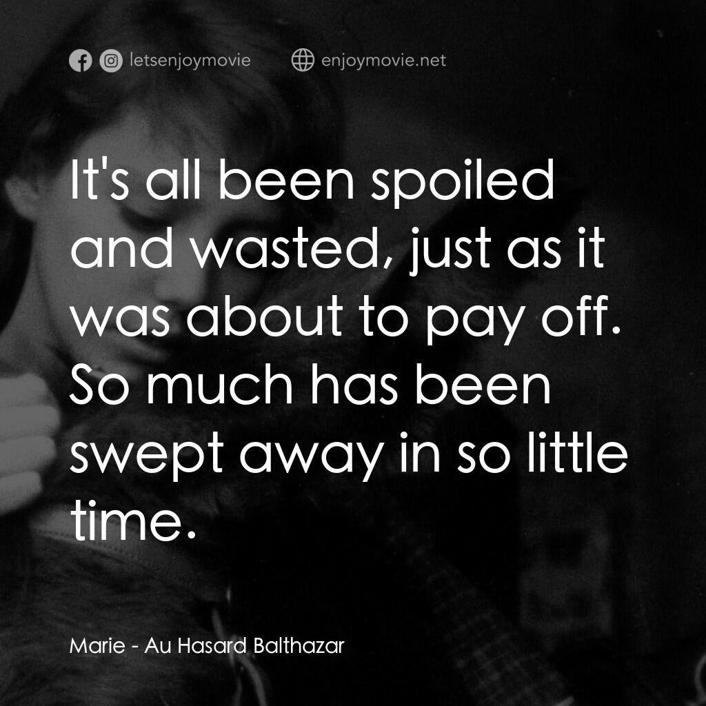 驢子巴特薩電影對白：Marie:  It's all been spoiled and wasted, just as it was about to pay off. So muc