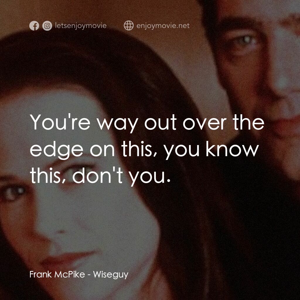 Wiseguy電影對白：Frank McPike:  You're way out over the edge on this, you know this, don't you.