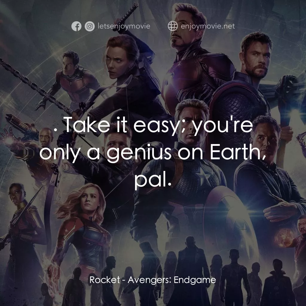 復仇者聯盟4 : 終局之戰電影對白：Rocket: . Take it easy; you're only a genius on Earth, pal.