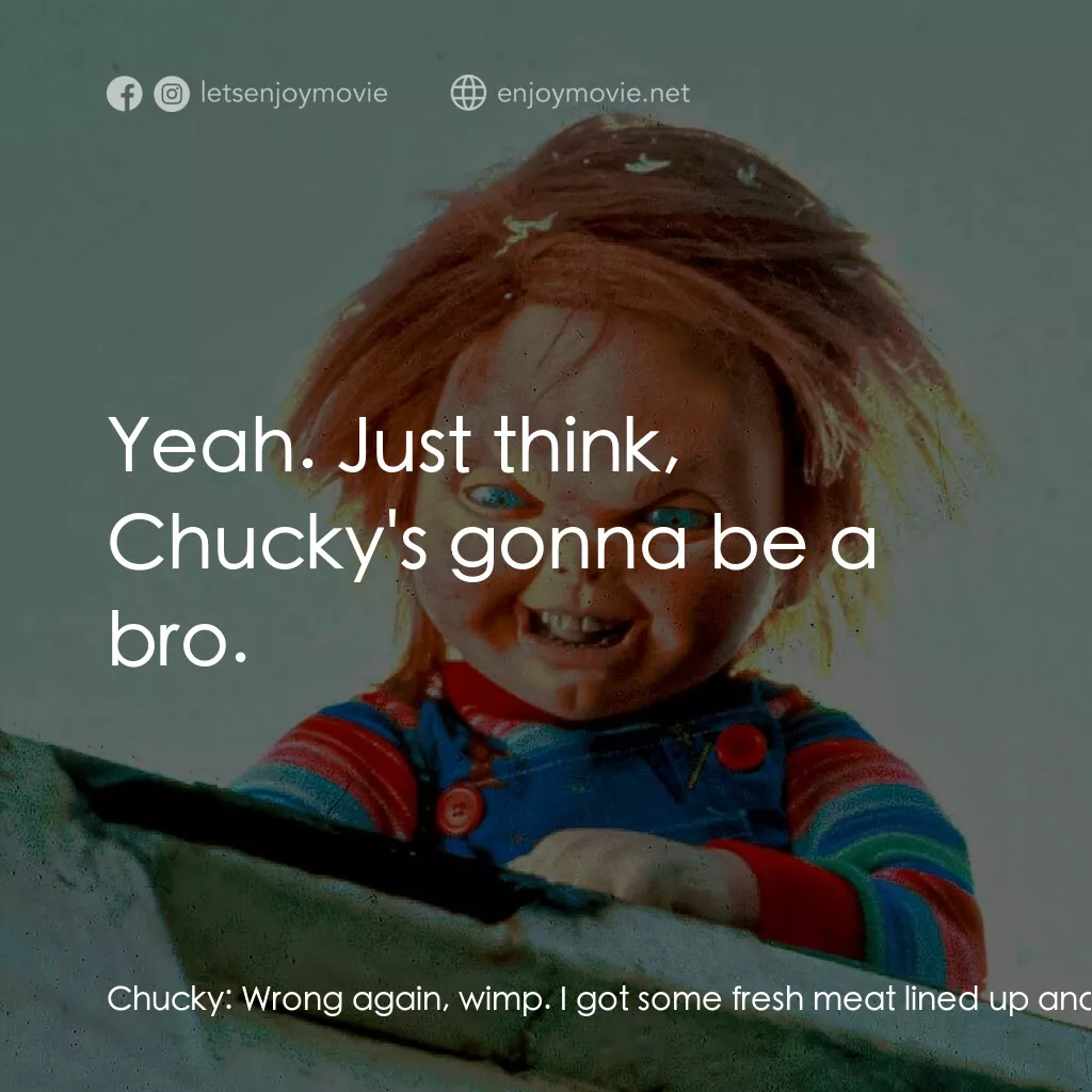 娃鬼回魂3電影對白：Chucky:  Wrong again, wimp. I got some fresh meat lined up and I'm not gonna let 