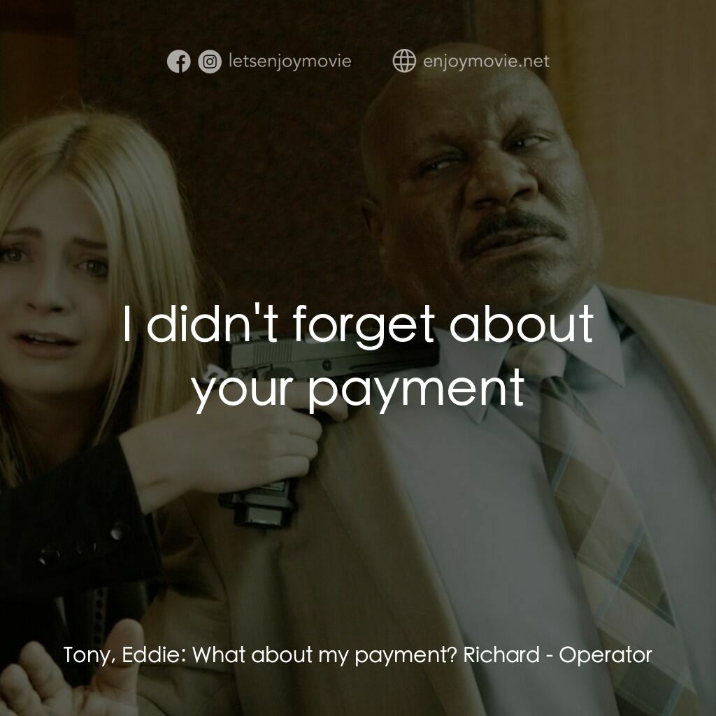 《玩命連線》經典台詞：Tony, Eddie:  What about my payment? Richard:  I d ...