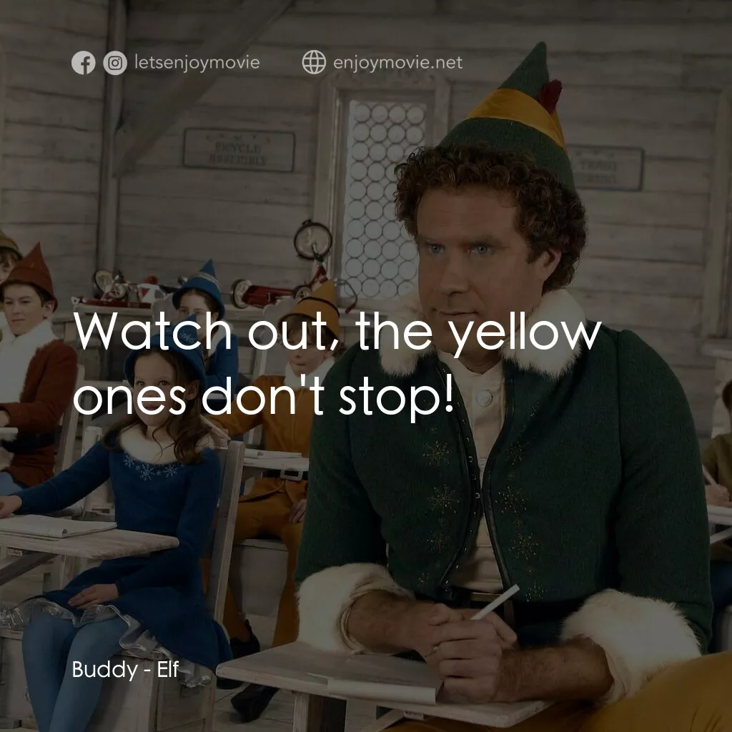 聖誕精靈電影對白：Buddy:  Watch out, the yellow ones don't stop!