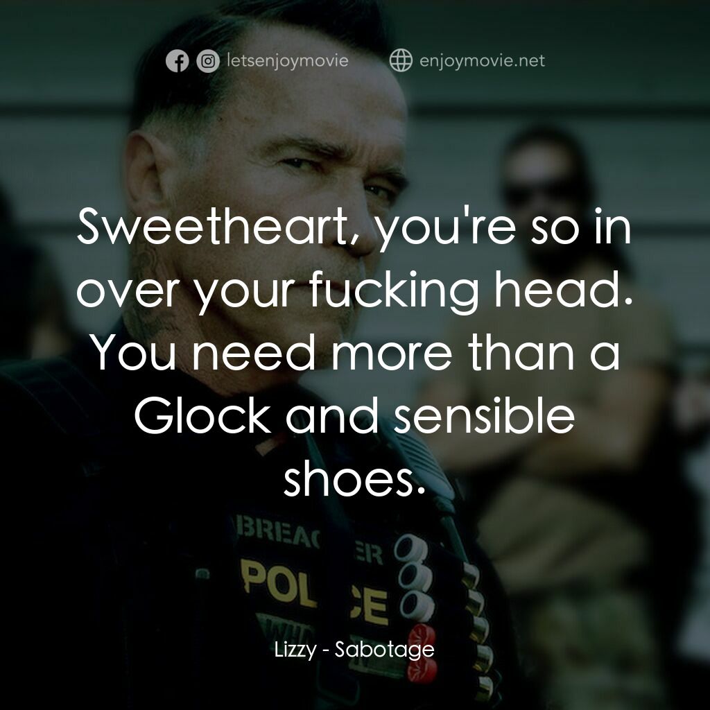 毒火追擊電影對白：Lizzy:  Sweetheart, you're so in over your fucking head. You need more than a Glo