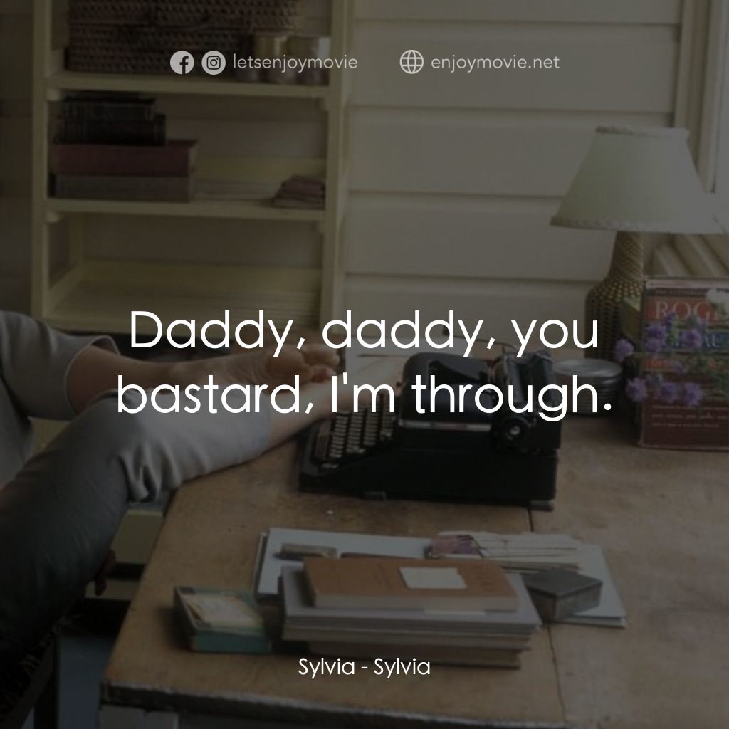 希爾維亞電影對白：Sylvia: Daddy, daddy, you bastard, I'm through.