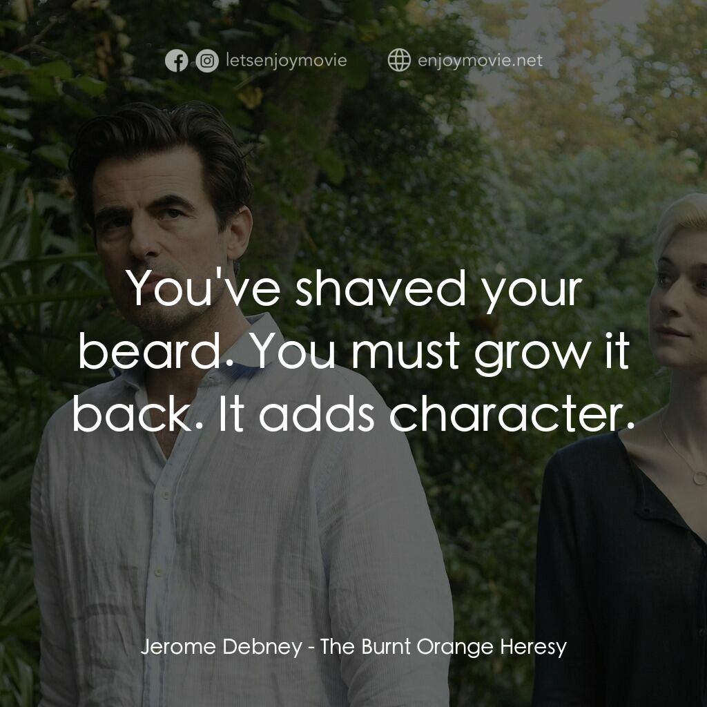 謊畫情人電影對白：Jerome Debney:  You've shaved your beard. You must grow it back. It adds characte