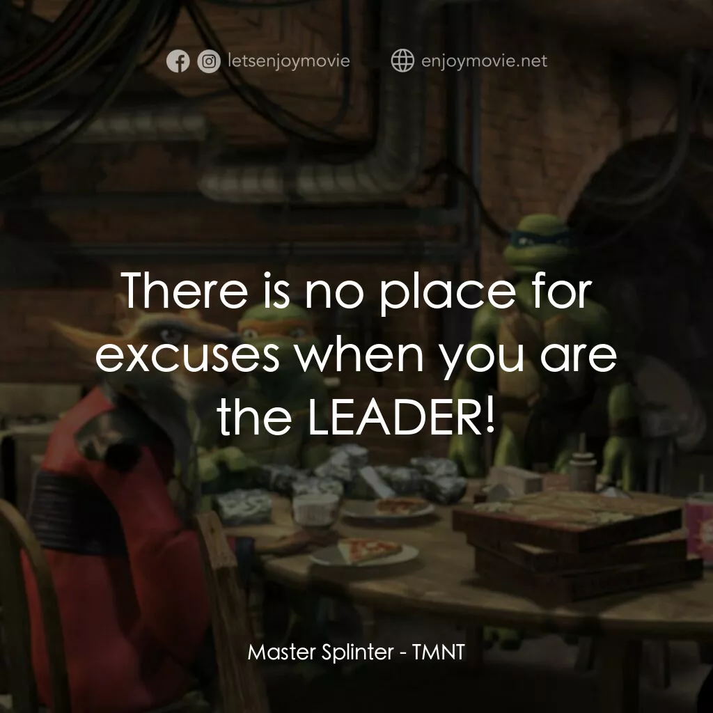 忍者龜：炫風再起電影對白：Master Splinter:  There is no place for excuses when you are the LEADER!