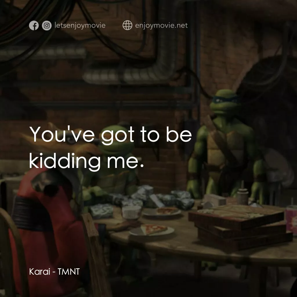 忍者龜：炫風再起電影對白：Karai:  You've got to be kidding me.