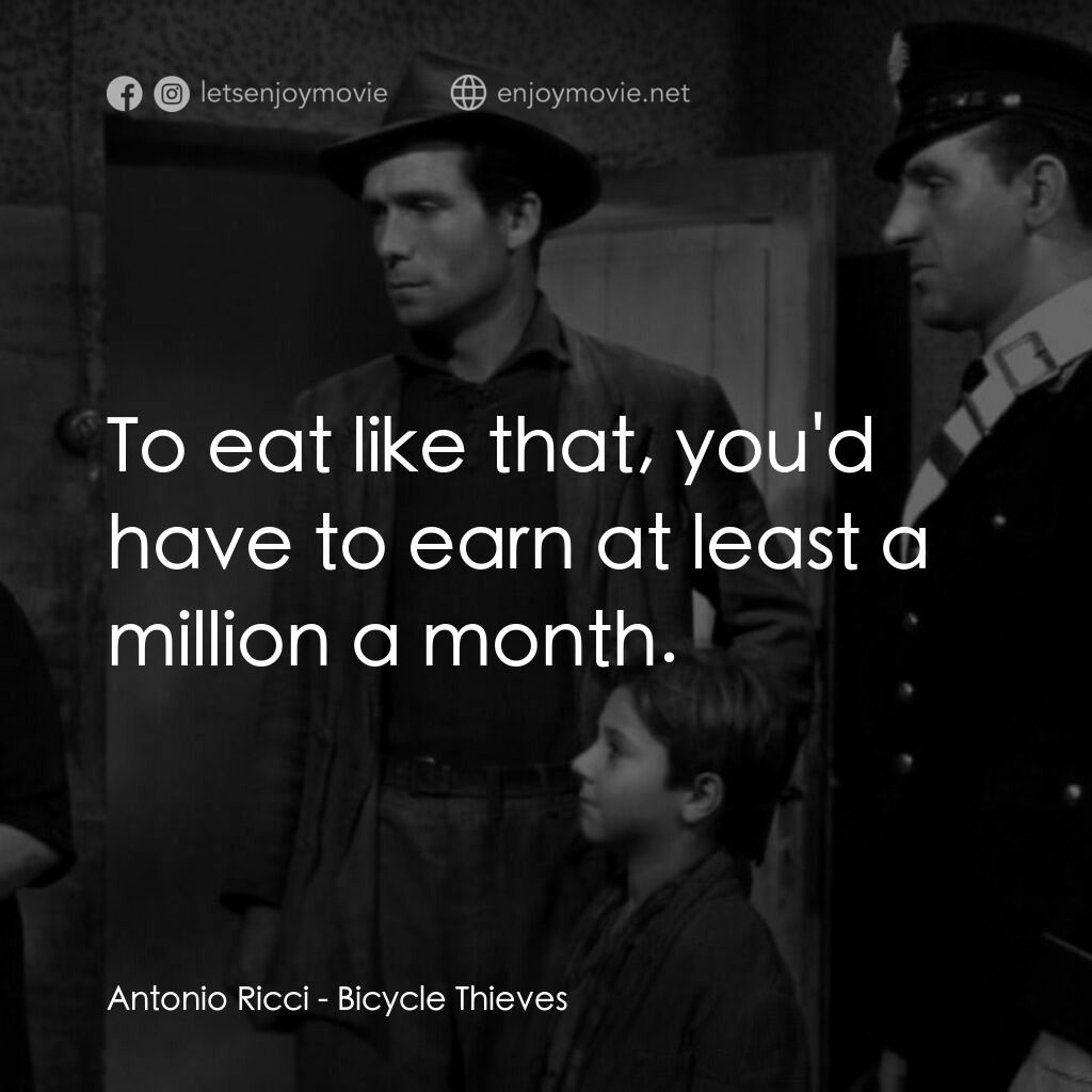 單車失竊記電影對白：Antonio Ricci:  To eat like that, you'd have to earn at least a million a month.