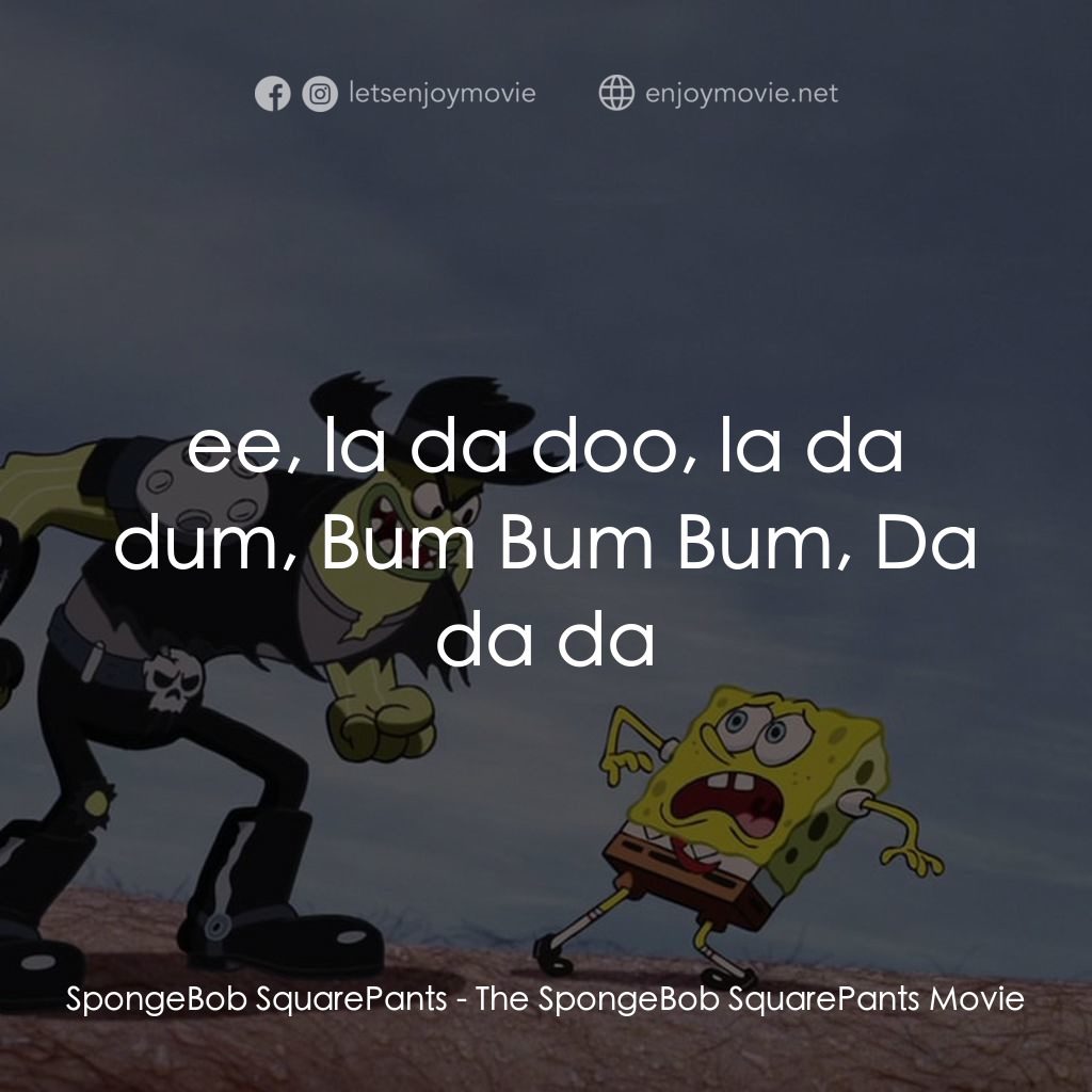 頑皮小海綿大電影電影對白：SpongeBob SquarePants: ee, la da doo, la da dum, Bum Bum Bum, Da da da