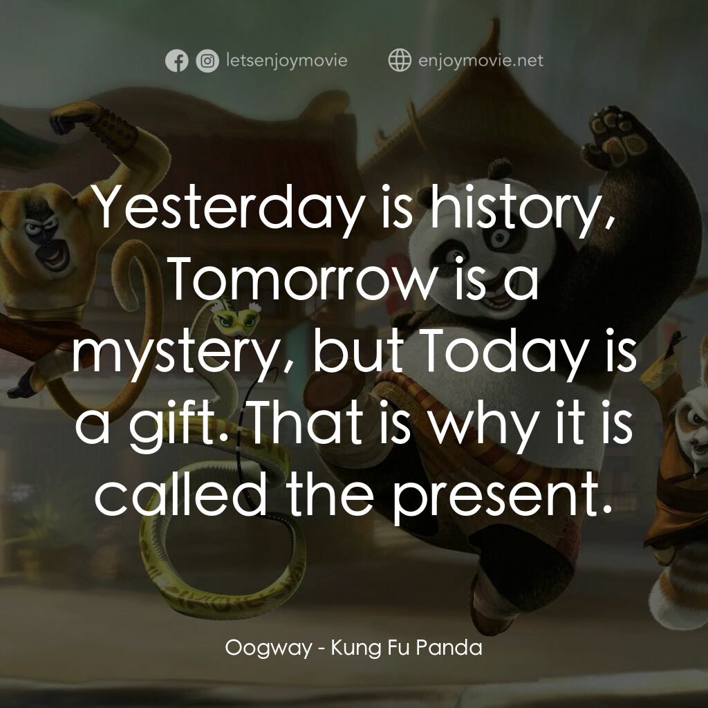 功夫熊貓電影對白：Oogway:  Yesterday is history, Tomorrow is a mystery, but Today is a gift. That i