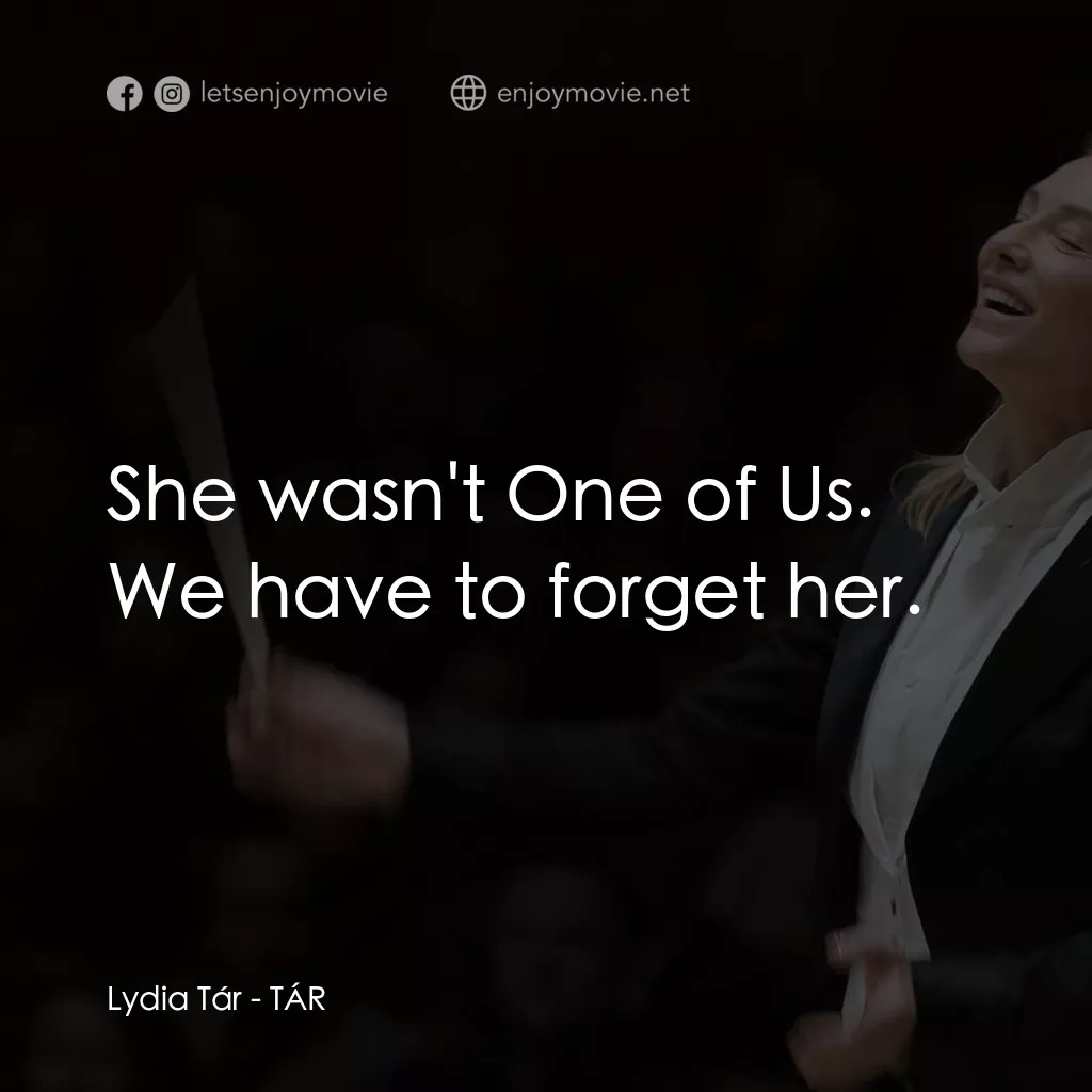 TÁR塔爾電影對白：Lydia Tár: She wasn't One of Us. We have to forget her.