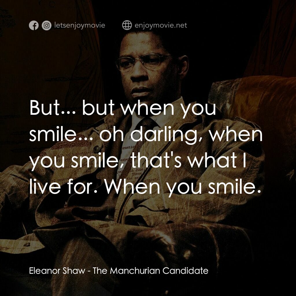 洗腦密令電影對白：Eleanor Shaw:  But... but when you smile... oh darling, when you smile, that's wh