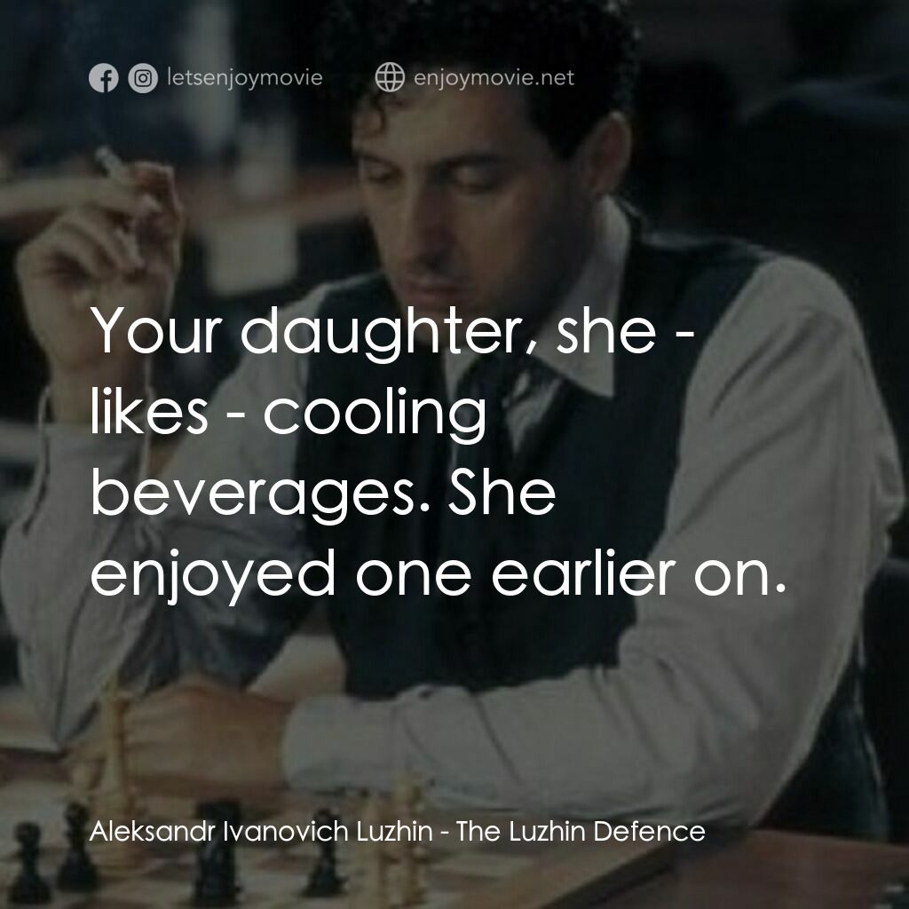 The Luzhin Defence電影對白：Aleksandr Ivanovich Luzhin:  Your daughter, she - likes - cooling beverages. She 