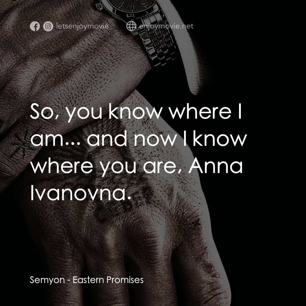 黑幕謎情電影對白：Semyon: So, you know where I am... and now I know where you are, Anna Ivanovna.