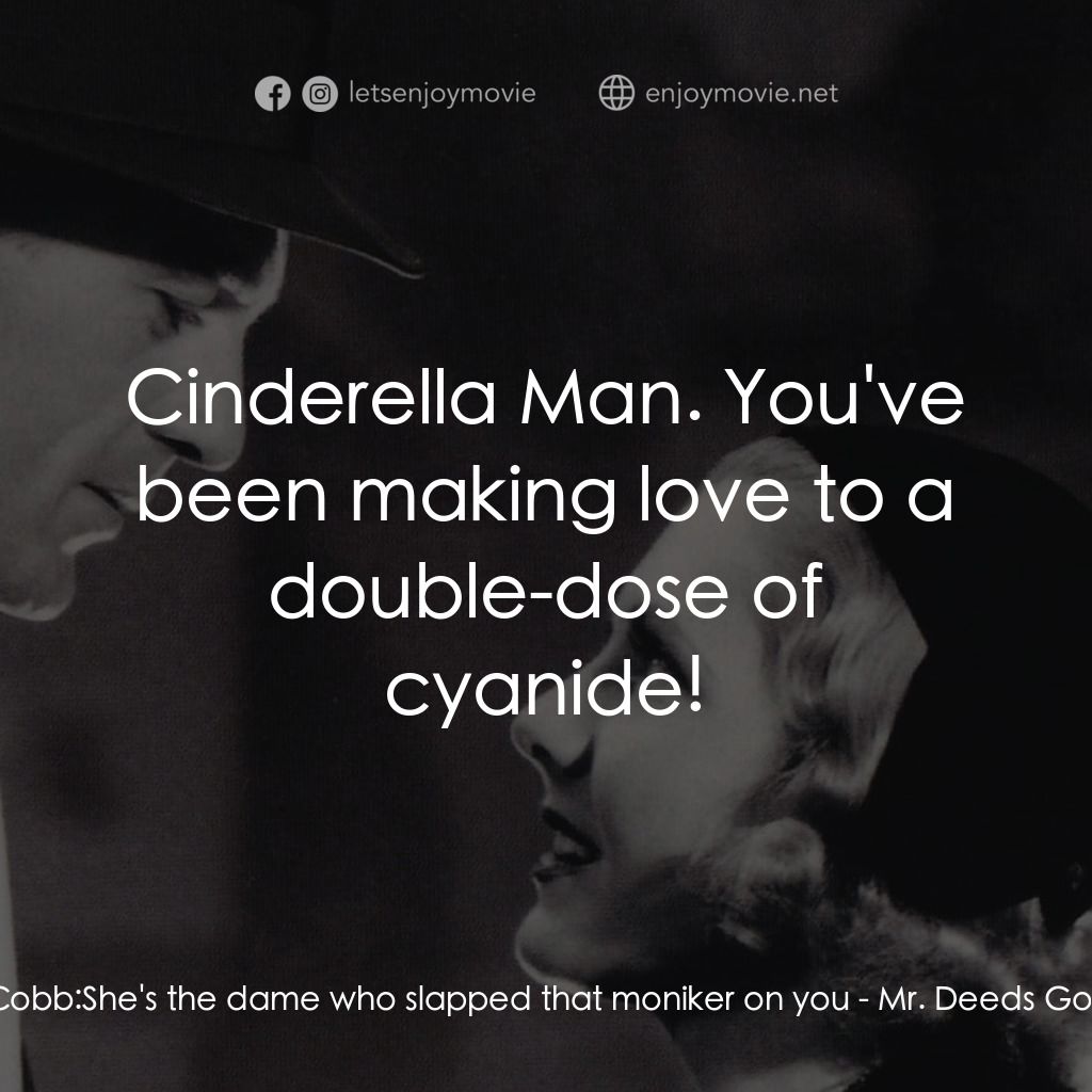 Mr. Deeds Goes to Town電影對白：Cornelius Cobb: She's the dame who slapped that moniker on you:  Cinderella Man. 