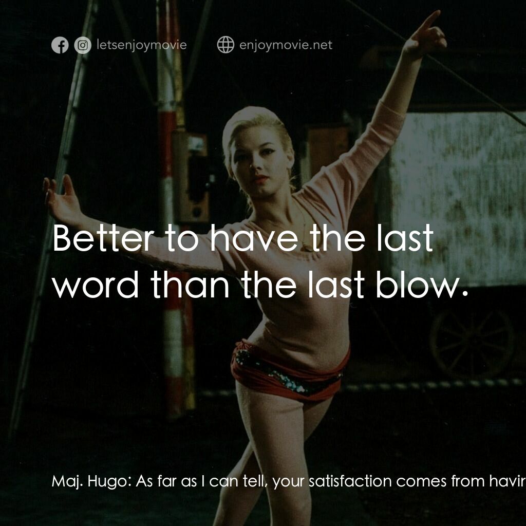 夏日狂想曲電影對白：Maj. Hugo:  As far as I can tell, your satisfaction comes from having the last wo