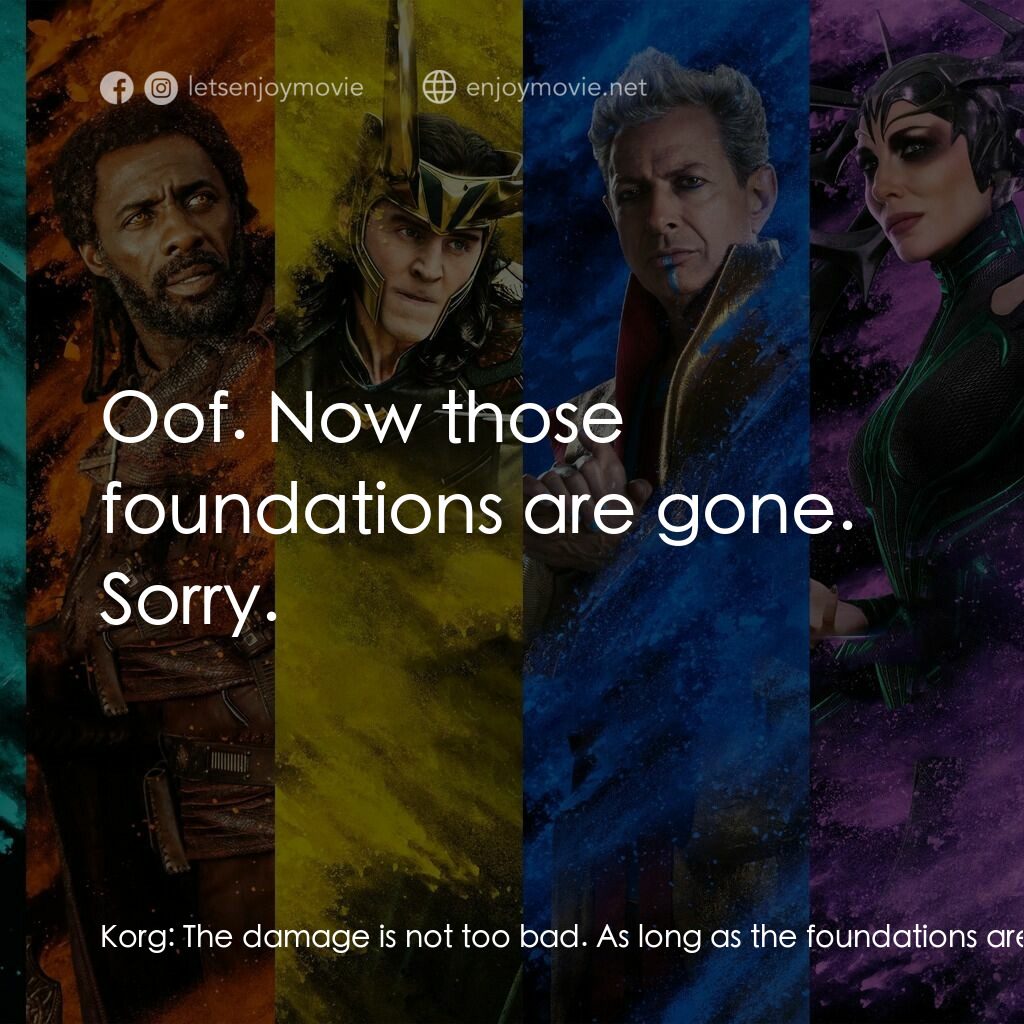 雷神奇俠3: 諸神黃昏電影對白：Korg:  The damage is not too bad. As long as the foundations are still strong, we