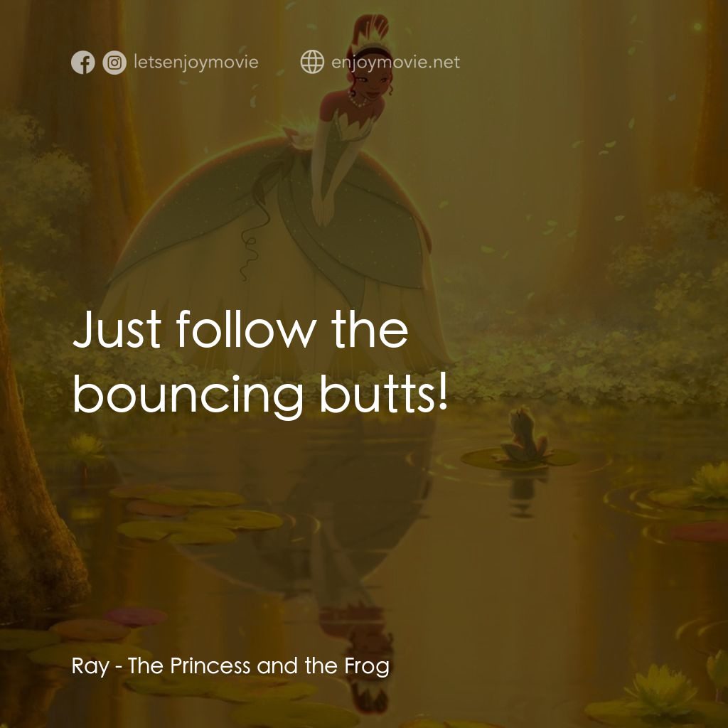 公主與青蛙電影對白：Ray: Just follow the bouncing butts!