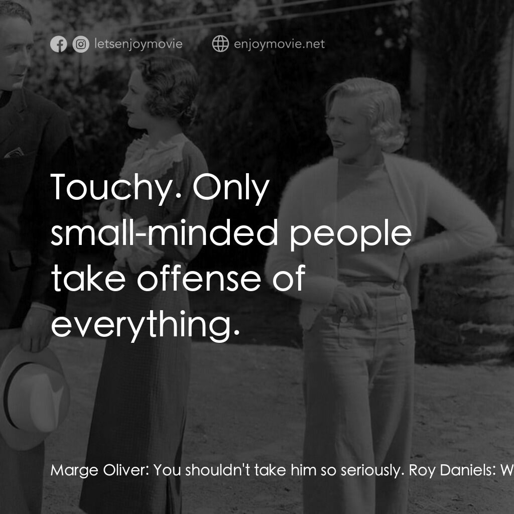 Party Wire電影對白：Marge Oliver:  You shouldn't take him so seriously. Roy Daniels:  Well, he talks 