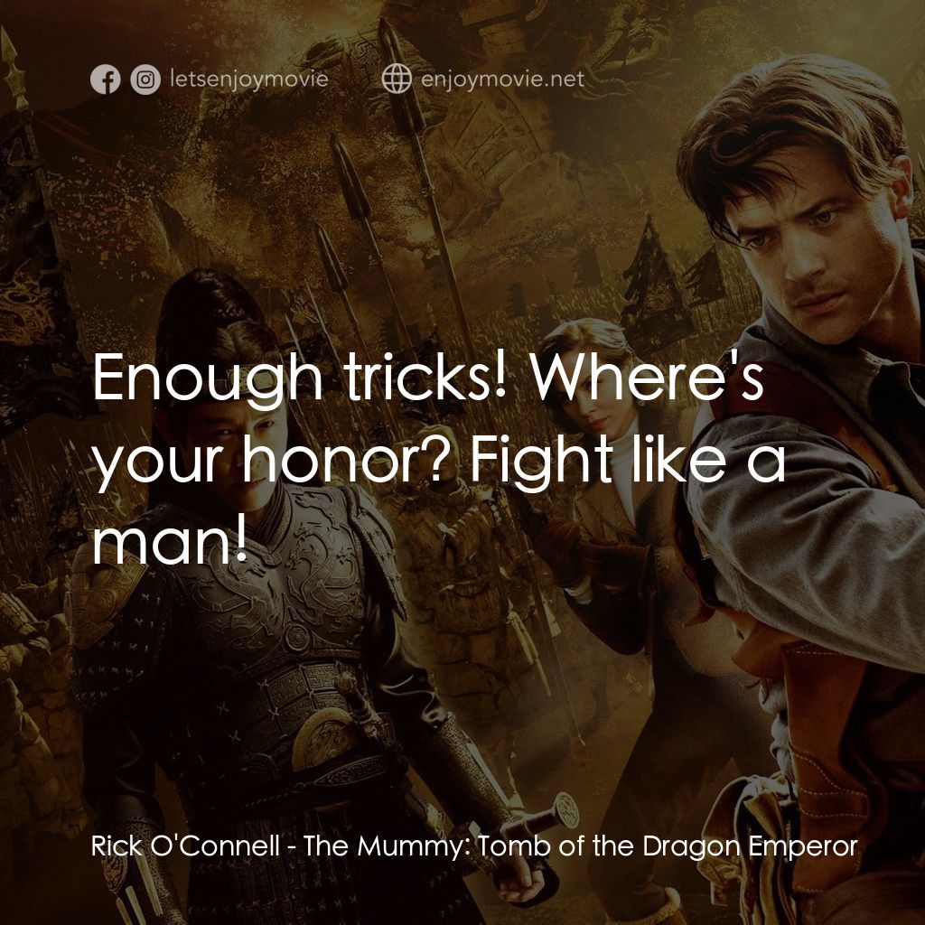 盜墓迷城3電影對白：Rick O'Connell: Enough tricks! Where's your honor? Fight like a man!