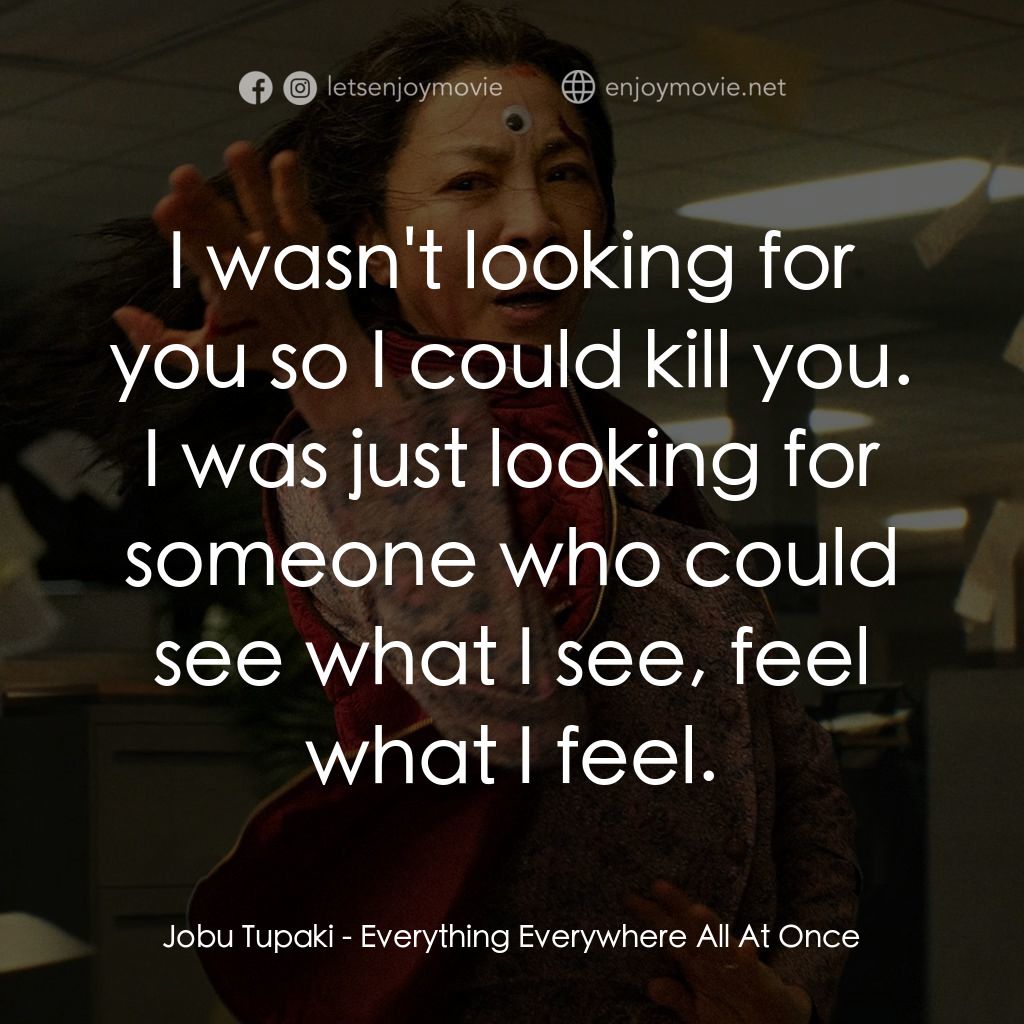 媽的多重宇宙電影對白：Jobu Tupaki: I wasn't looking for you so I could kill you. I was just looking for