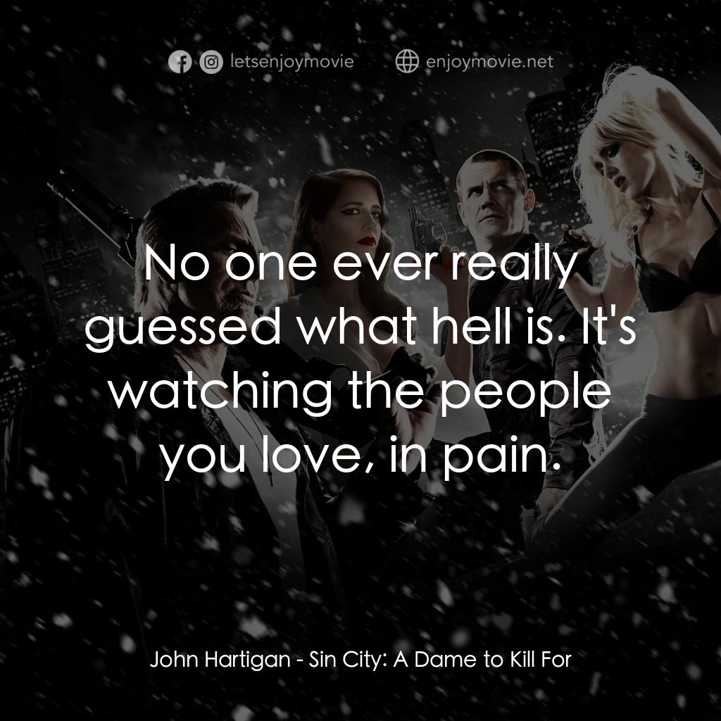 萬惡城市：紅顏奪命電影對白：John Hartigan: No one ever really guessed what hell is. It's watching the people 