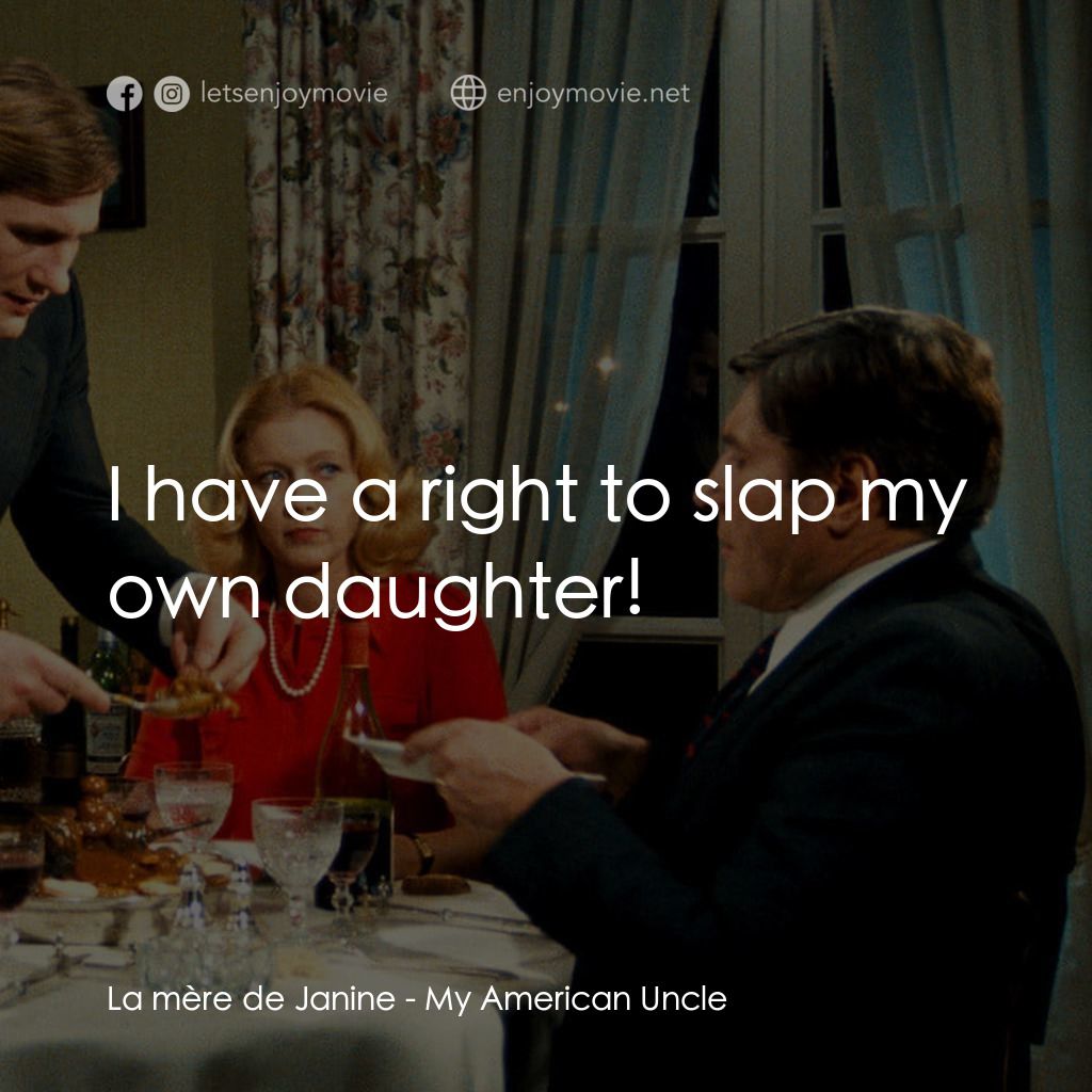 我的美國舅舅電影對白：La mère de Janine: I have a right to slap my own daughter!