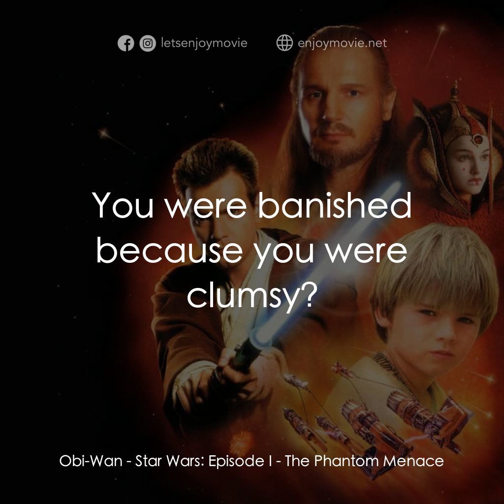 星球大戰前傳：魅影危機電影對白：Obi-Wan: You were banished because you were clumsy?