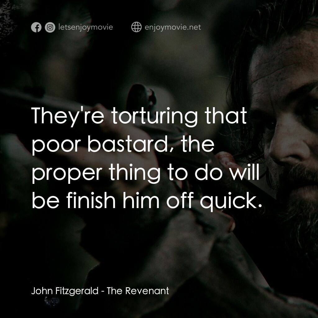 神鬼獵人電影對白：John Fitzgerald:  They're torturing that poor bastard, the proper thing to do wil